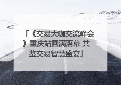 《交易大咖交流峰会》重庆站圆满落幕 共鉴交易智慧盛宴