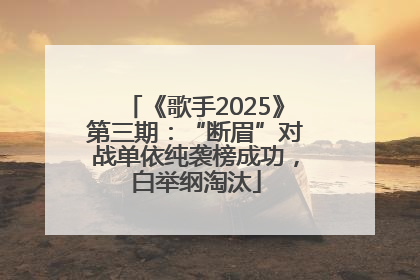 《歌手2025》第三期：“断眉”对战单依纯袭榜成功，白举纲淘汰