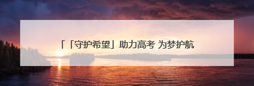 「守护希望」助力高考 为梦护航 枣庄福彩开展公益爱心助考活动