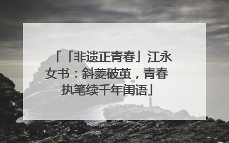 「非遗正青春」江永女书：斜菱破茧，青春执笔续千年闺语