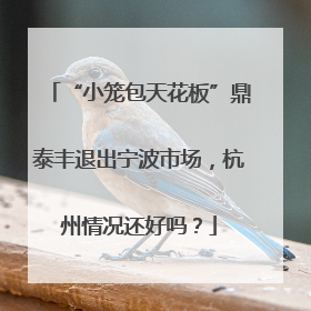 “小笼包天花板”鼎泰丰退出宁波市场，杭州情况还好吗？