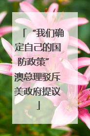 “我们确定自己的国防政策” 澳总理驳斥美政府提议