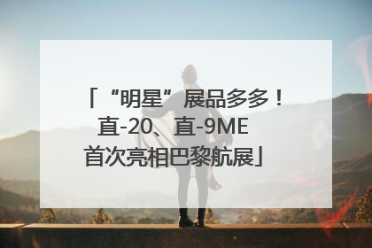 “明星”展品多多！直-20、直-9ME首次亮相巴黎航展