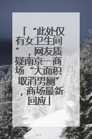 “此处仅有女卫生间”，网友质疑南京一商场“大面积取消男厕”，商场最新回应