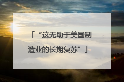“这无助于美国制造业的长期复苏”