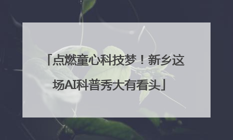 点燃童心科技梦！新乡这场AI科普秀大有看头