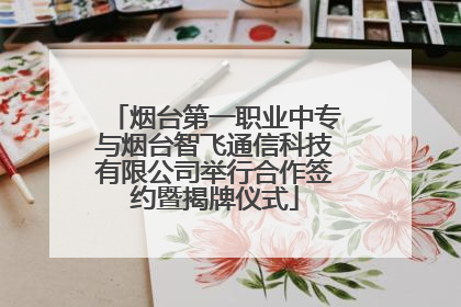 烟台第一职业中专与烟台智飞通信科技有限公司举行合作签约暨揭牌仪式