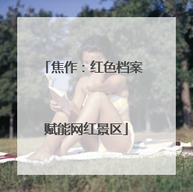 焦作：红色档案赋能网红景区