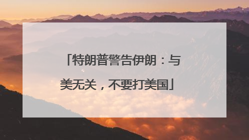 特朗普警告伊朗：与美无关，不要打美国