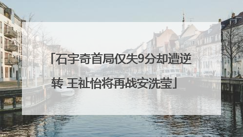 石宇奇首局仅失9分却遭逆转 王祉怡将再战安洗莹