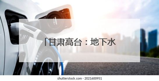 甘肃高台：地下水位变幅首次连续三个季度同比实现上升