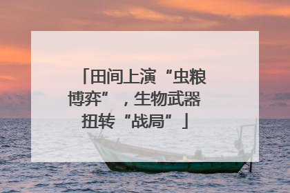 田间上演“虫粮博弈”，生物武器扭转“战局”