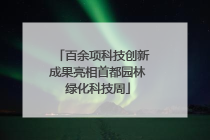 百余项科技创新成果亮相首都园林绿化科技周
