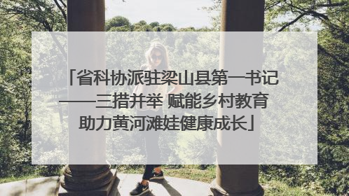 省科协派驻梁山县第一书记——三措并举 赋能乡村教育 助力黄河滩娃健康成长