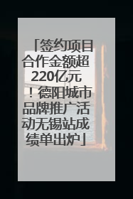 签约项目合作金额超220亿元！德阳城市品牌推广活动无锡站成绩单出炉