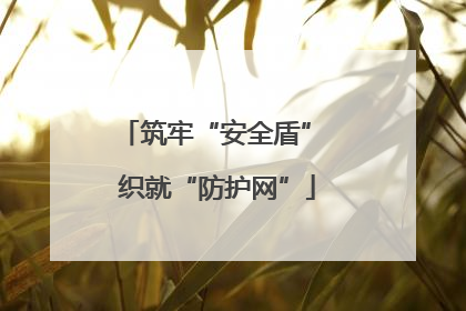 筑牢“安全盾” 织就“防护网”