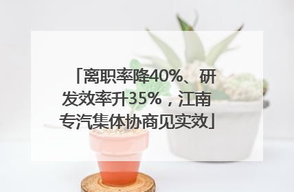 离职率降40%、研发效率升35%，江南专汽集体协商见实效