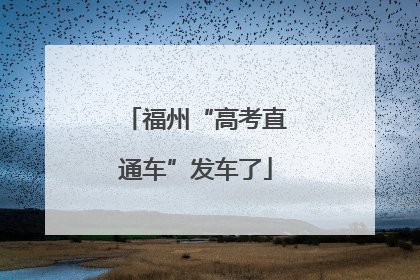 福州“高考直通车”发车了
