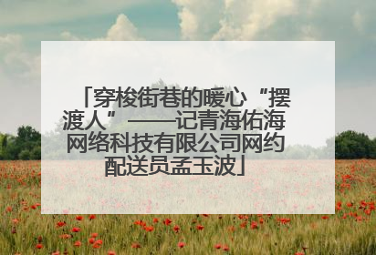 穿梭街巷的暖心“摆渡人”——记青海佑海网络科技有限公司网约配送员孟玉波