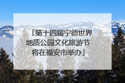 第十四届宁德世界地质公园文化旅游节将在福安市举办