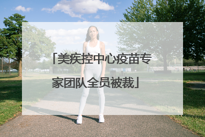 美疾控中心疫苗专家团队全员被裁