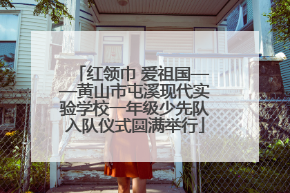 红领巾 爱祖国——黄山市屯溪现代实验学校一年级少先队入队仪式圆满举行