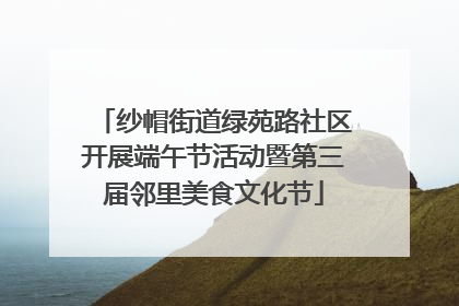 纱帽街道绿苑路社区开展端午节活动暨第三届邻里美食文化节