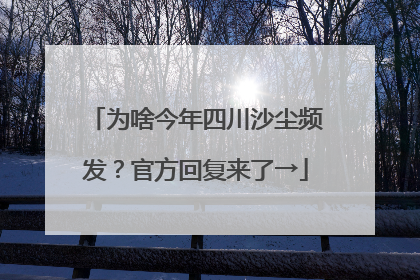 为啥今年四川沙尘频发？官方回复来了→