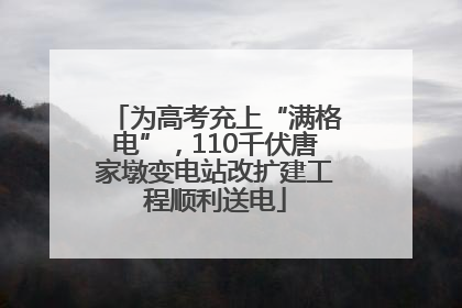 为高考充上“满格电”，110千伏唐家墩变电站改扩建工程顺利送电