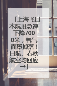 上海飞日本航班急速下降7000米，氧气面罩掉落！日航、春秋航空均回应→