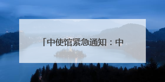 中使馆紧急通知：中国公民做好撤离准备