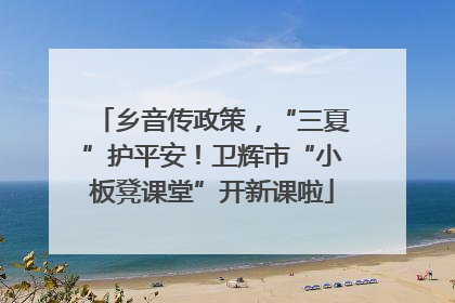 乡音传政策，“三夏”护平安！卫辉市“小板凳课堂”开新课啦