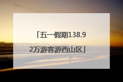 五一假期138.92万游客游西山区