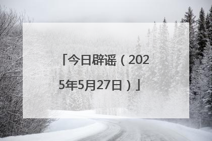 今日辟谣（2025年5月27日）
