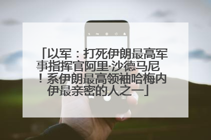 以军：打死伊朗最高军事指挥官阿里·沙德马尼！系伊朗最高领袖哈梅内伊最亲密的人之一