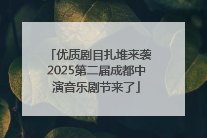 优质剧目扎堆来袭 2025第二届成都中演音乐剧节来了