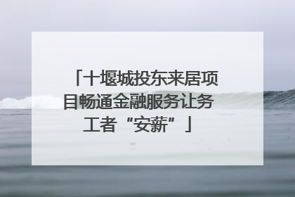 十堰城投东来居项目畅通金融服务让务工者“安薪”