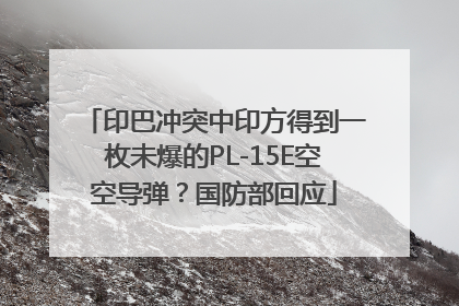 印巴冲突中印方得到一枚未爆的PL-15E空空导弹？国防部回应