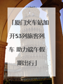 厦门火车站加开53列旅客列车 助力端午假期出行