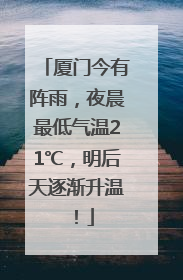 厦门今有阵雨，夜晨最低气温21℃，明后天逐渐升温！