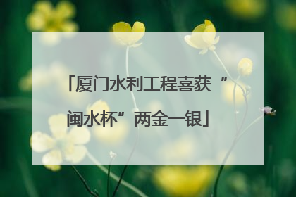 厦门水利工程喜获“闽水杯”两金一银