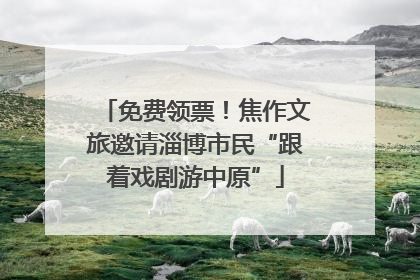 免费领票！焦作文旅邀请淄博市民“跟着戏剧游中原”