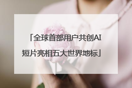 全球首部用户共创AI短片亮相五大世界地标