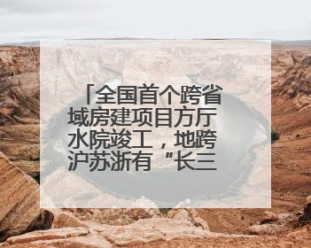 全国首个跨省域房建项目方厅水院竣工，地跨沪苏浙有“长三角原点”之称