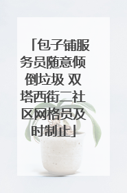 包子铺服务员随意倾倒垃圾 双塔西街二社区网格员及时制止