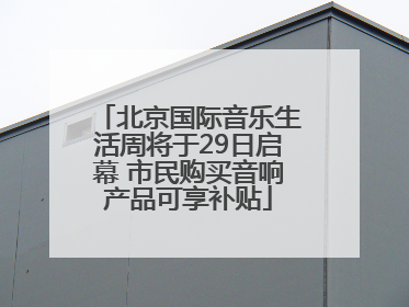 北京国际音乐生活周将于29日启幕 市民购买音响产品可享补贴
