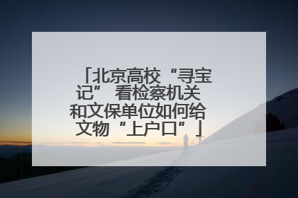 北京高校“寻宝记” 看检察机关和文保单位如何给文物“上户口”