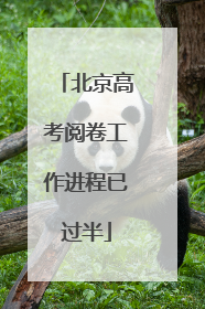 北京高考阅卷工作进程已过半