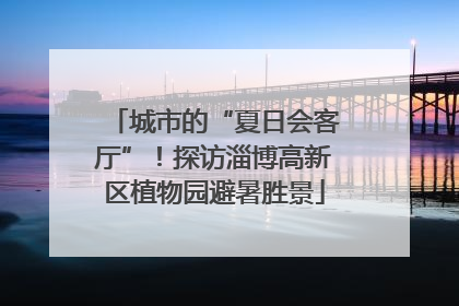 城市的“夏日会客厅”！探访淄博高新区植物园避暑胜景