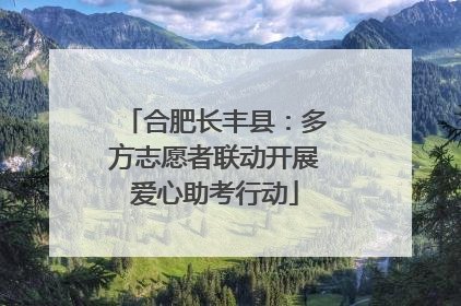 合肥长丰县：多方志愿者联动开展爱心助考行动
